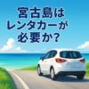 宮古島　レンタカー　必要か